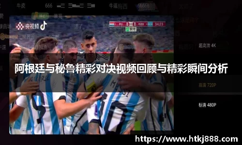 阿根廷与秘鲁精彩对决视频回顾与精彩瞬间分析